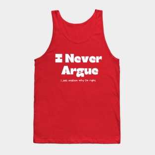 I never argue I just explain why I'm right Tank Top